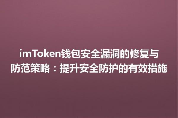 imToken钱包安全漏洞的修复与防范策略:提升安全防护的有效措施 imToken钱包安全漏洞的修复与防范策略:提升安全防护的有效措施